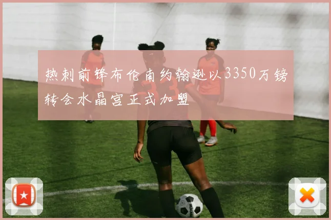 热刺前锋布伦南约翰逊以3350万镑转会水晶宫正式加盟